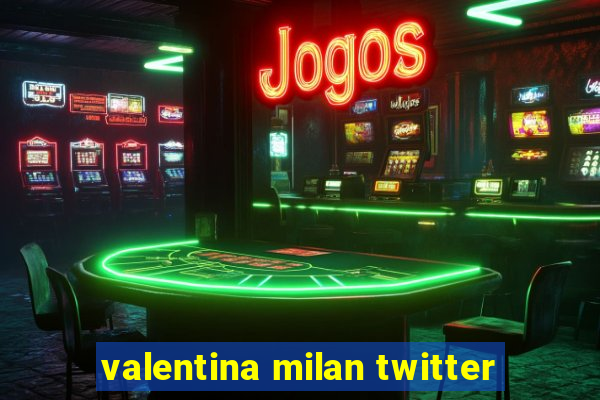 valentina milan twitter